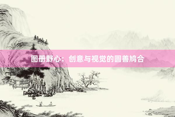 图册野心：创意与视觉的圆善鸠合