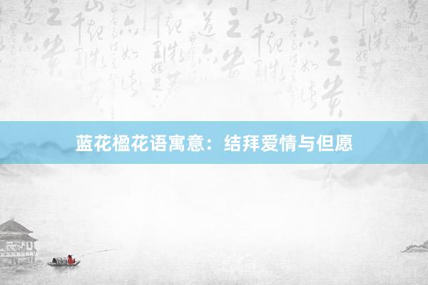 蓝花楹花语寓意：结拜爱情与但愿