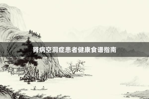 肾病空洞症患者健康食谱指南